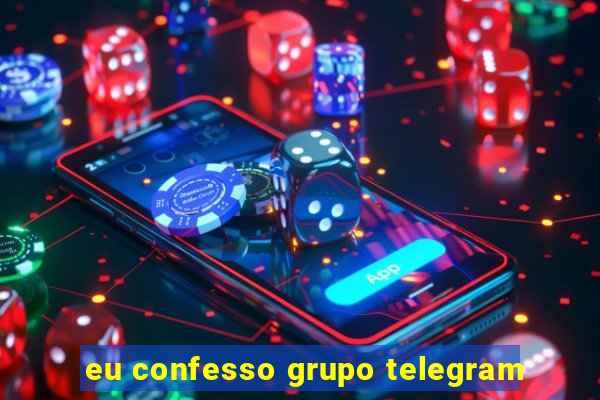 eu confesso grupo telegram